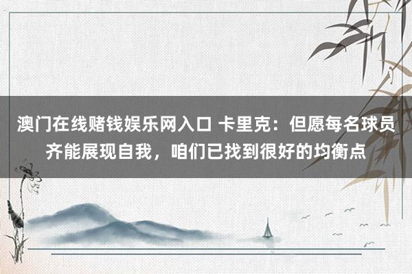 澳门在线赌钱娱乐网入口 卡里克：但愿每名球员齐能展现自我，咱们已找到很好的均衡点