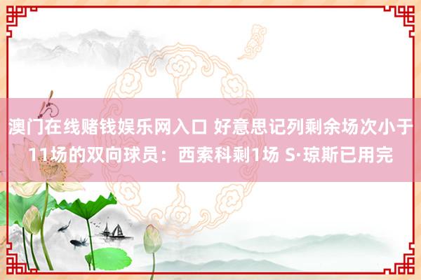 澳门在线赌钱娱乐网入口 好意思记列剩余场次小于11场的双向球员：西索科剩1场 S·琼斯已用完