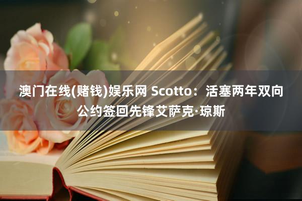 澳门在线(赌钱)娱乐网 Scotto：活塞两年双向公约签回先锋艾萨克·琼斯