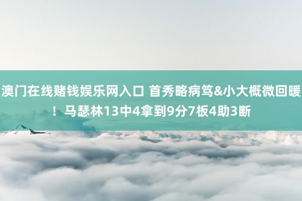 澳门在线赌钱娱乐网入口 首秀略病笃&小大概微回暖！马瑟林13中4拿到9分7板4助3断