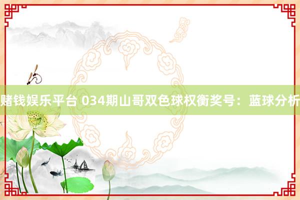 赌钱娱乐平台 034期山哥双色球权衡奖号：蓝球分析