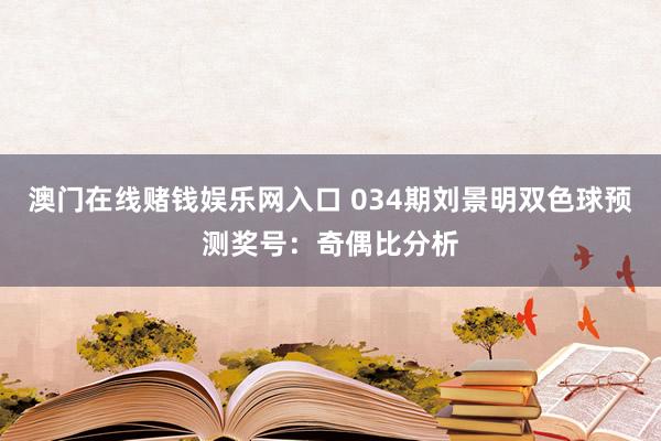 澳门在线赌钱娱乐网入口 034期刘景明双色球预测奖号：奇偶比分析