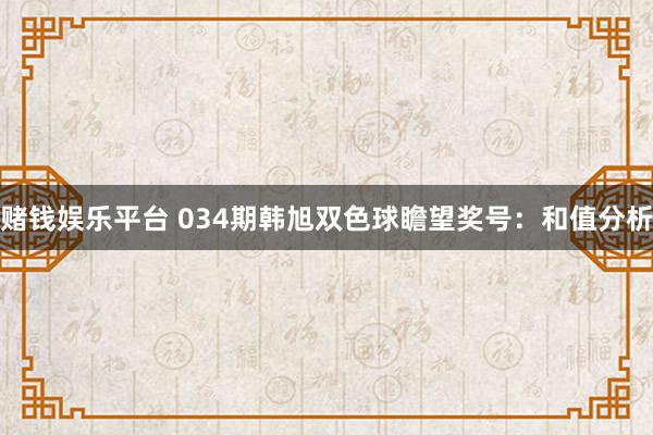 赌钱娱乐平台 034期韩旭双色球瞻望奖号：和值分析
