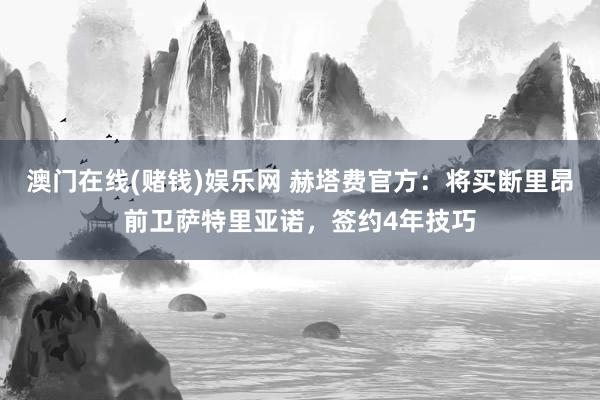 澳门在线(赌钱)娱乐网 赫塔费官方：将买断里昂前卫萨特里亚诺，签约4年技巧