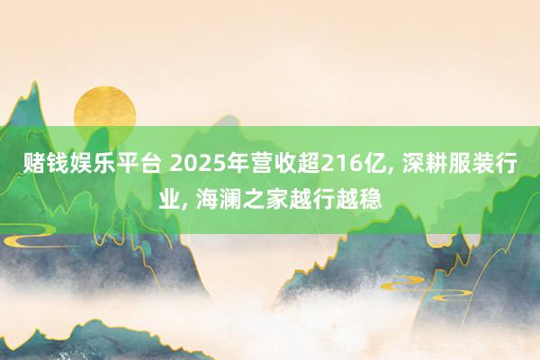 赌钱娱乐平台 2025年营收超216亿, 深耕服装行业, 海澜之家越行越稳