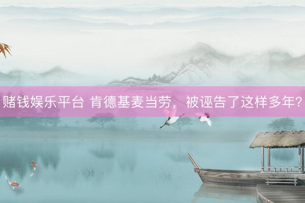 赌钱娱乐平台 肯德基麦当劳，被诬告了这样多年？